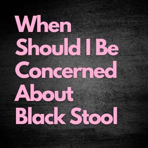 When should i be concerned about black stool