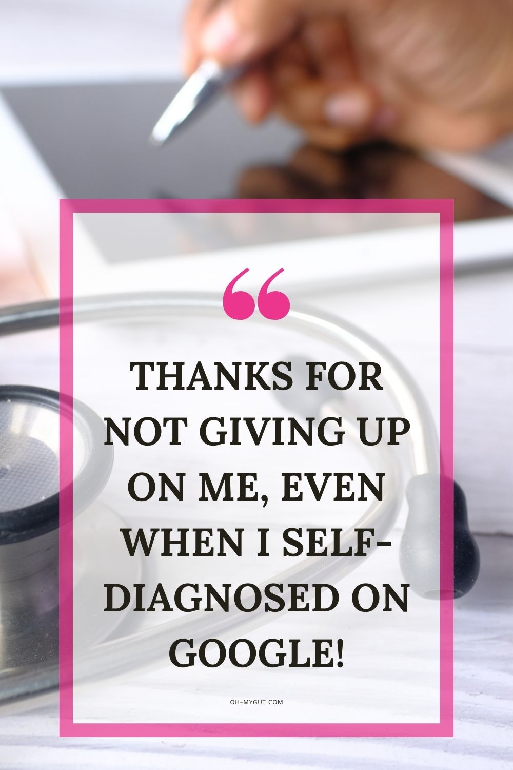 Funny short messages for your doctor - Thanks for not giving up on me, even when I self-diagnosed on Google!